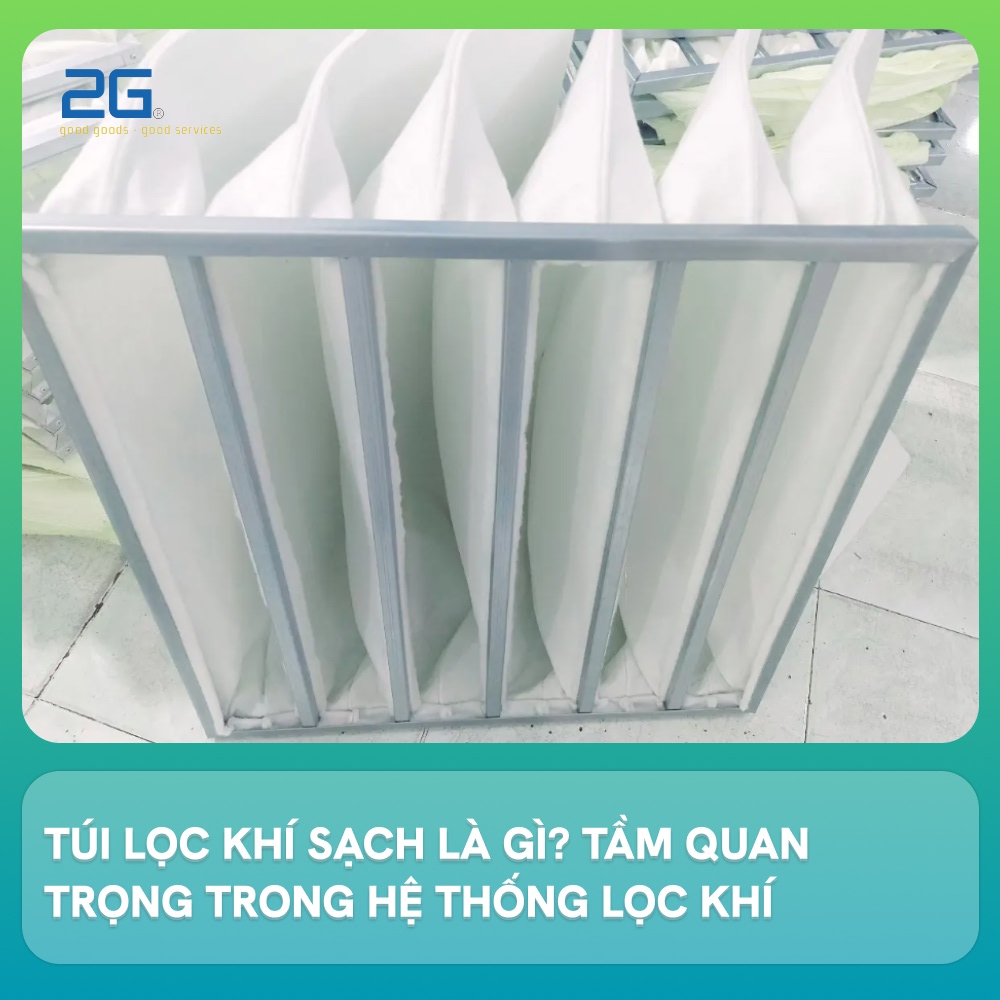 Túi lọc khí sạch là gì? Tầm quan trọng trong hệ thống lọc khí