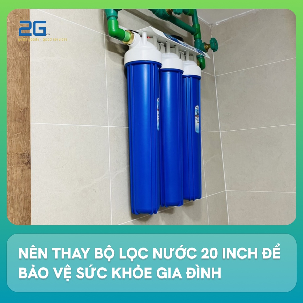 Nên thay bộ lọc nước 20 inch để bảo vệ sức khỏe gia đình