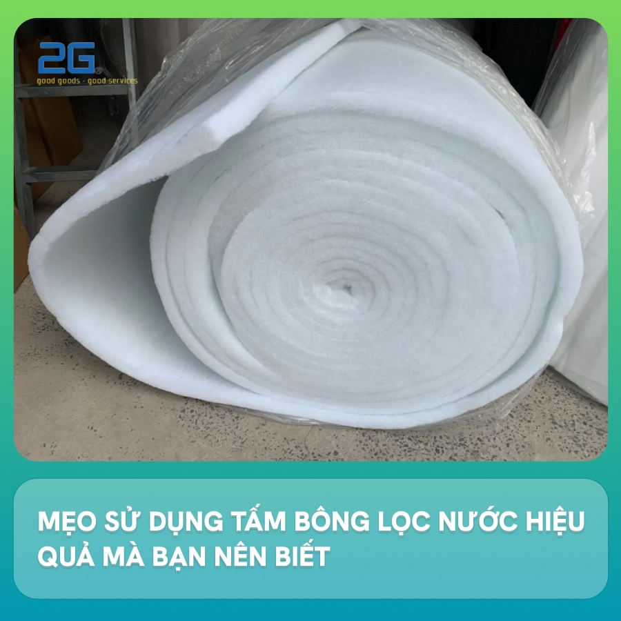 Mẹo sử dụng tấm bông lọc nước hiệu quả mà bạn nên biết