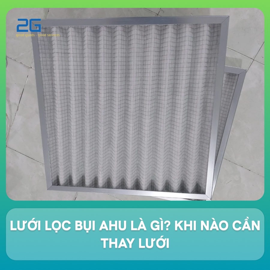 Lưới lọc bụi AHU là gì? Khi nào cần thay lưới