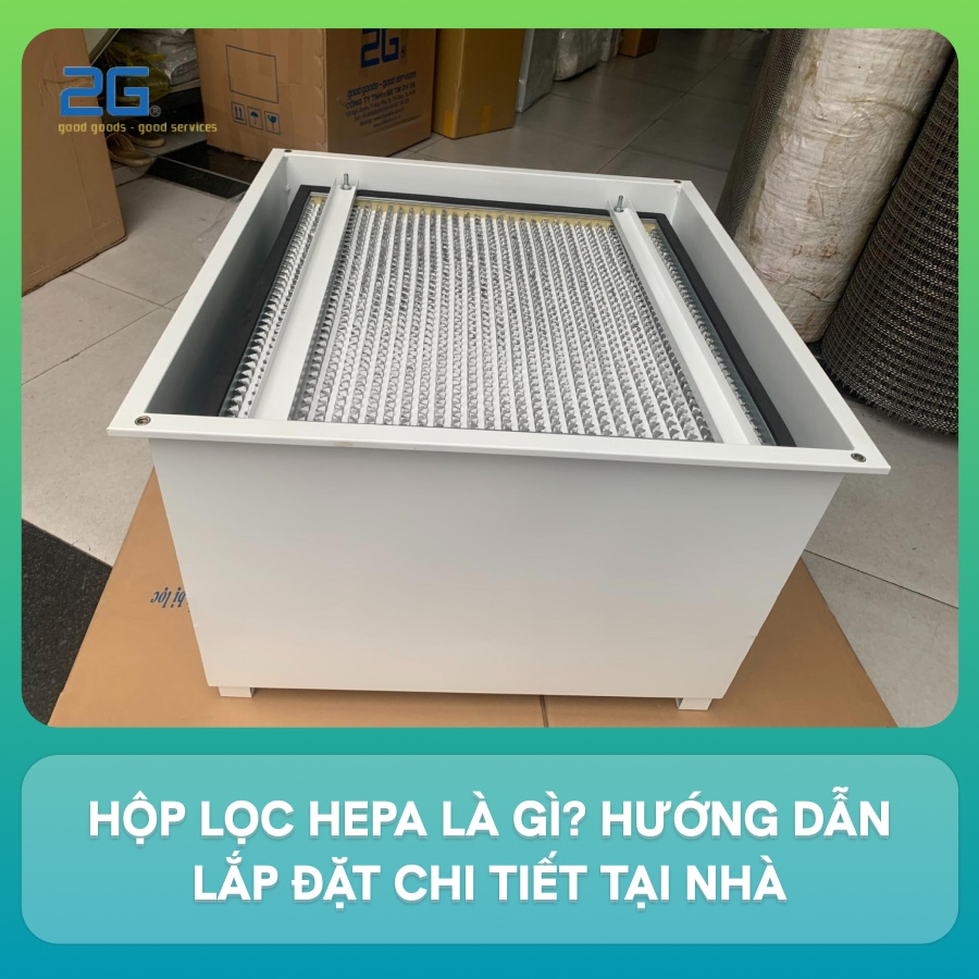 Hộp lọc hepa là gì? Hướng dẫn lắp đặt chi tiết tại nhà