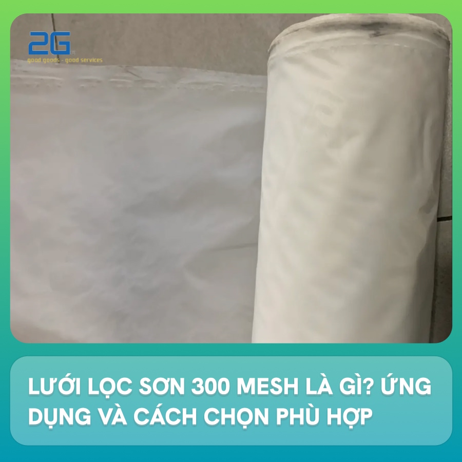 Lưới lọc sơn 300 mesh là gì? Ứng dụng và cách chọn phù hợp